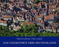 Das unzerstörte Erbe Deutschlands von Arnhold,  Elmar, de la Riestra,  Pablo, Dietz,  Hajo