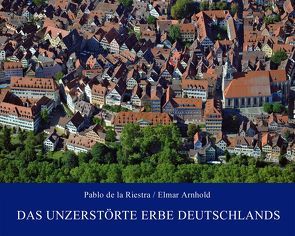 Das unzerstörte Erbe Deutschlands von Arnhold,  Elmar, de la Riestra,  Pablo, Dietz,  Hajo