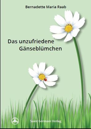 Das unzufriedene Gänseblümchen von Raab,  Bernadette Maria