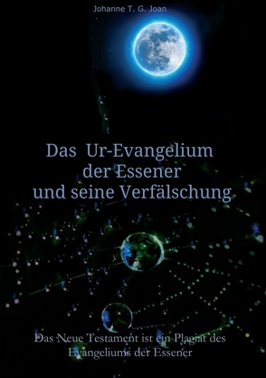 Das Ur-Evangelium der Essener und seine Verfälschung von Joan,  Johanne T. G.