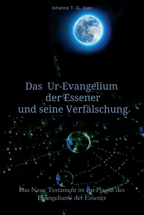 Das Ur-Evangelium der Essener und seine Verfälschung von Joan,  Johanne T. G.