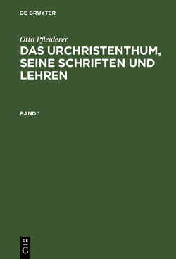 Otto Pfleiderer: Das Urchristenthum, seine Schriften und Lehren / Otto Pfleiderer: Das Urchristenthum, seine Schriften und Lehren. Band 1 von Pfleiderer,  Otto