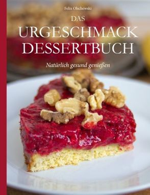 Das Urgeschmack-Dessertbuch von Olschewski,  Felix