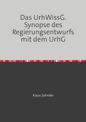 Das UrhWissG. Synopse des Regierungsentwurfs mit dem UrhG von Zehnder,  Klaus