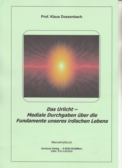 Das Urlicht – Mediale Durchgaben über die Fundamente unseres irdischen Lebens von Prof. Dossenbach,  Klaus