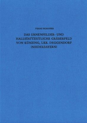 Das urnenfelder- und hallstattzeitliche Gräberfeld von Künzing von Schopper,  Franz