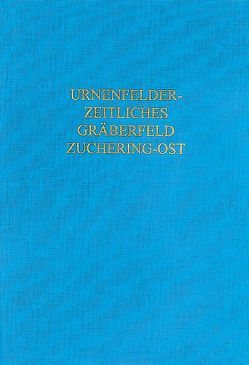 Das urnenfelderzeitliche Gräberfeld von Zuchering-Ost, Stadt Ingolstadt von Bartl,  Antja, Bayerisches Landesamt für Denkmalpflege,  Abt. Bodendenkmalpflege, Kunter,  Manfred, Schütz,  Cornelia