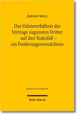 Das Valutaverhältnis des Vertrags zugunsten Dritter auf den Todesfall – ein Forderungsvermächtnis von Wall,  Fabian
