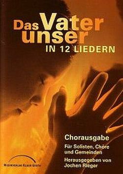 Das Vater unser in 12 Liedern – Chorausgabe von Eger,  Thomas, Gömmer,  Stefanie, Gralle,  Albrecht, Reeb,  Edeltraut, Remmers,  Erich, Rieger,  Jochen, zur Nieden,  Eckart