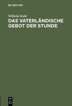 Das vaterländische Gebot der Stunde von Kahl,  Wilhelm