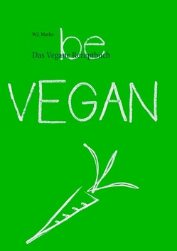 Das Vegane Rezeptbuch von Marko,  W. J.