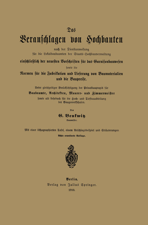 Das Veranschlagen von Hochbauten nach der Dienstanweisung für die Lokalbaubeamten der Staats-Hochbauverwaltung einschließlich der neuesten Vorschriften für das Garnisonbauwesen sowie die Normen für die Fabrikation und Lieferung von Baumaterialien und die Baupreise von Benkwitz,  G.