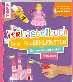 Das Verbastelbuch für die Allerkleinsten. Schneiden und Kleben. Prinzessin von Schwab,  Ursula