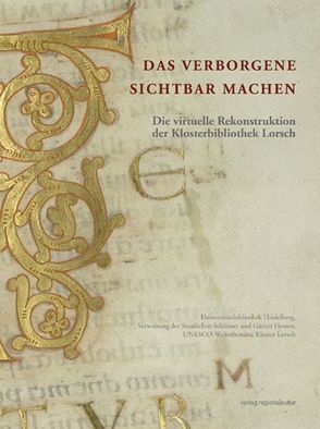 Das Verborgene sichtbar machen. Die virtuelle Rekonstruktion der Klosterbibliothek Lorsch von Büttner,  Alexandra, Effinger,  Maria, Funke,  Harald, Kautz,  Michael, Krenn,  Margit, Schefers,  Hermann, Zimmermann,  Karin