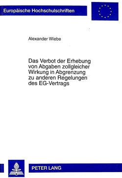 Das Verbot der Erhebung von Abgaben zollgleicher Wirkung in Abgrenzung zu anderen Regelungen des EG-Vertrags von Wiebe,  Alexander