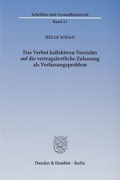 Das Verbot kollektiven Verzichts auf die vertragsärztliche Zulassung als Verfassungsproblem. von Sodan,  Helge