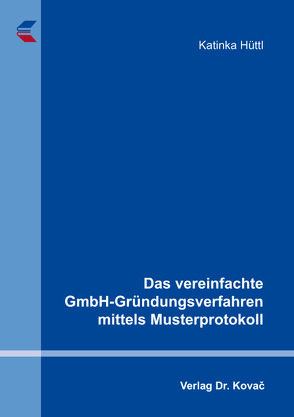 Das vereinfachte GmbH-Gründungsverfahren mittels Musterprotokoll von Hüttl,  Katinka