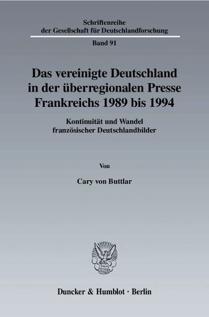 Das vereinigte Deutschland in der überregionalen Presse Frankreichs 1989 bis 1994. von Buttlar,  Cary