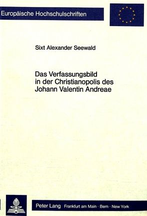 Das Verfassungsbild in der Christianopolis des Johann Valentin Andreae von Seewald,  Sixt Alexander