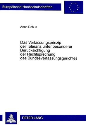 Das Verfassungsprinzip der Toleranz unter besonderer Berücksichtigung der Rechtsprechung des Bundesverfassungsgerichtes von Debus,  Anne