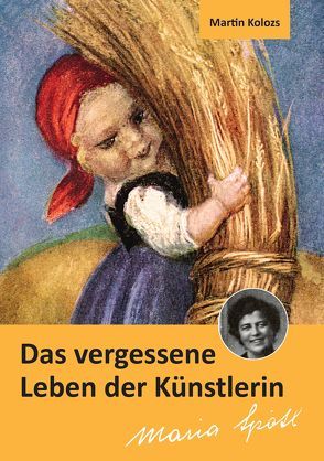 Das vergessene Leben der Künstlerin Maria Spötl von Kolozs,  Martin