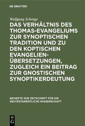 Das Verhältnis des Thomas-Evangeliums zur synoptischen Tradition und zu den koptischen Evangelienübersetzungen, zugleich ein Beitrag zur gnostischen Synoptikerdeutung von Schrage,  Wolfgang