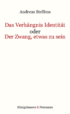 Das Verhängnis Identität oder Der Zwang, etwas zu sein von Steffens,  Andreas