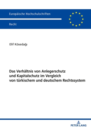 Das Verhältnis von Anlegerschutz und Kapitalschutz im Vergleich von türkischem und deutschem Rechtssystem von Kösedagi,  Elif