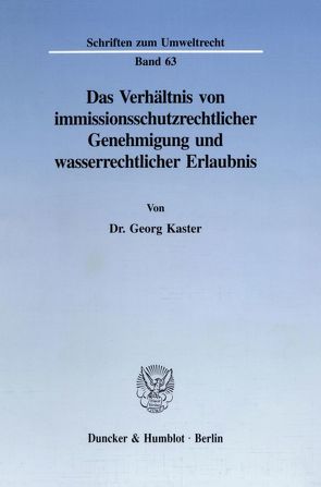 Das Verhältnis von immissionsschutzrechtlicher Genehmigung und wasserrechtlicher Erlaubnis. von Kaster,  Georg