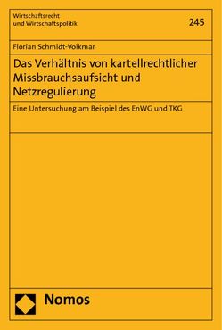 Das Verhältnis von kartellrechtlicher Missbrauchsaufsicht und Netzregulierung von Schmidt-Volkmar,  Florian