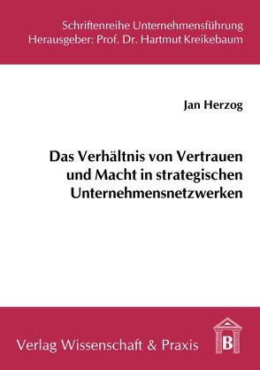 Das Verhältnis von Vertrauen und Macht in strategischen Unternehmensnetzwerken. von Herzog,  Jan