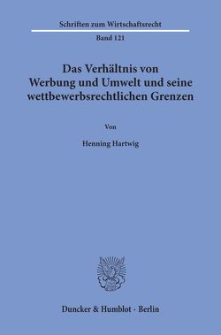 Das Verhältnis von Werbung und Umwelt und seine wettbewerbsrechtlichen Grenzen. von Hartwig,  Henning