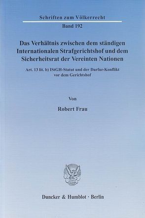 Das Verhältnis zwischen dem ständigen Internationalen Strafgerichtshof und dem Sicherheitsrat der Vereinten Nationen. von Frau,  Robert