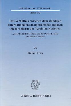 Das Verhältnis zwischen dem ständigen Internationalen Strafgerichtshof und dem Sicherheitsrat der Vereinten Nationen. von Frau,  Robert