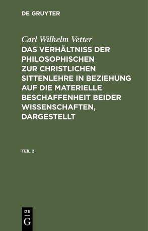 Carl Wilhelm Vetter: Das Verhältniß der philosophischen zur christlichen… / Carl Wilhelm Vetter: Das Verhältniß der philosophischen zur christlichen…. Teil 2 von Vetter,  Carl Wilhelm