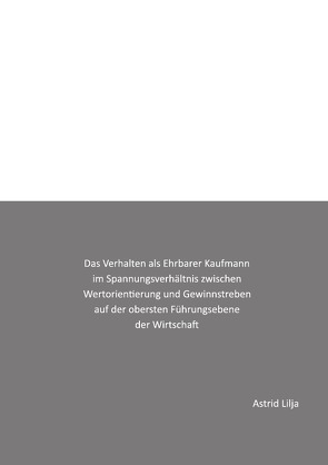 Das Verhalten als Ehrbarer Kaufmann im Spannungsverhältnis zwischen Wertorientierung und Gewinnstreben auf der obersten Führungsebene der Wirtschaft von Lilja,  Astrid