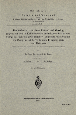 Das Verhalten von Eisen, Rotguß und Messing gegenüber den in Kaliabwässern enthaltenen Salzen und Salzgemischen bei gewöhnlicher Temperatur und bei den im Dampfkessel herrschenden Temperaturen und Drücken von Bauer,  Oswald, Vogel,  Otto, Zepf,  K.