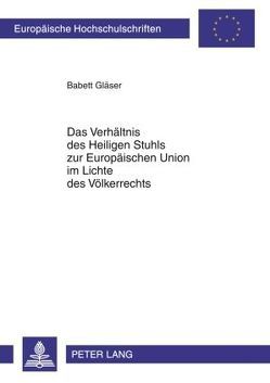 Das Verhältnis des Heiligen Stuhls zur Europäischen Union im Lichte des Völkerrechts von Gläser,  Babett