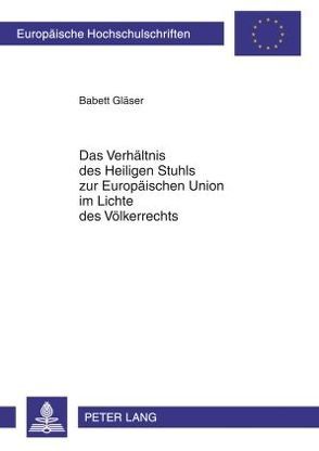 Das Verhältnis des Heiligen Stuhls zur Europäischen Union im Lichte des Völkerrechts von Gläser,  Babett