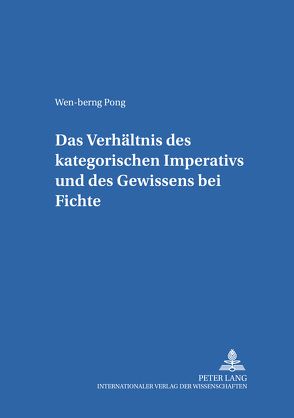 Das Verhältnis des kategorischen Imperativs und des Gewissens bei Fichte von Pong,  Wen-berng