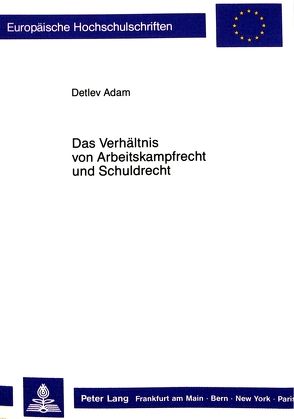 Das Verhältnis von Arbeitskampfrecht und Schuldrecht von Adam,  Detlev