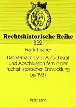 Das Verhältnis von Aufsichtsrat und Abschlussprüfern in der rechtshistorischen Entwicklung bis 1937 von Thiäner,  Frank