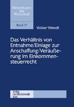 Das Verhältnis von Entnahme /Einlage zur Anschaffung /Veräußerung im Einkommensteuerrecht von Wendt,  Volker