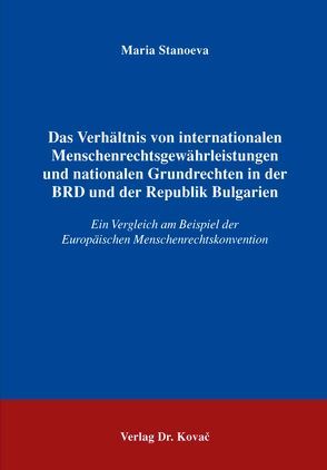 Das Verhältnis von internationalen Menschenrechtsgewährleistungen und nationalen Grundrechten in der BRD und der Republik Bulgarien von Stanoeva,  Maria