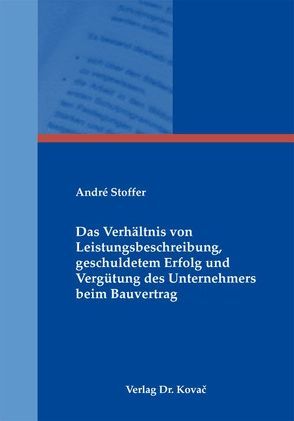 Das Verhältnis von Leistungsbeschreibung, geschuldetem Erfolg und Vergütung des Unternehmers beim Bauvertrag von Stoffer,  André