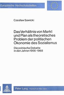 Das Verhältnis von Markt und Plan als theoretisches Problem der politischen Ökonomie des Sozialismus von Sawicki,  Czeslaw