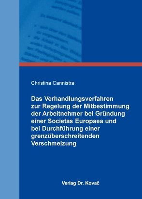 Das Verhandlungsverfahren zur Regelung der Mitbestimmung der Arbeitnehmer bei Gründung einer Societas Europaea und bei Durchführung einer grenzüberschreitenden Verschmelzung von Cannistra,  Christina