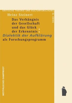 Das Verhängnis der Gesellschaft und das Glück der Erkenntnis: Dialektik der Aufklärung als Forschungsprogramm von Steinert,  Heinz