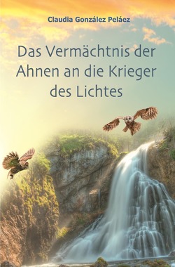 Das Vermächtnis der Ahnen an die Krieger des Lichtes von González Peláez,  Claudia