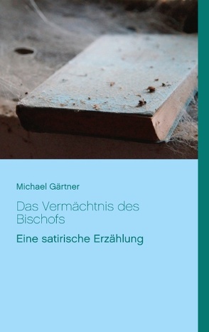 Das Vermächtnis des Bischofs von Gärtner,  Michael